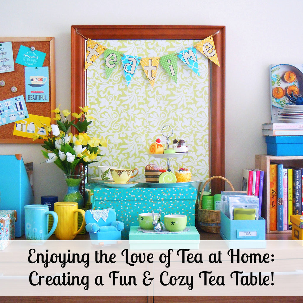 Enjoying the Love of Tea at Home: Creating a Fun & Cozy Tea Table!