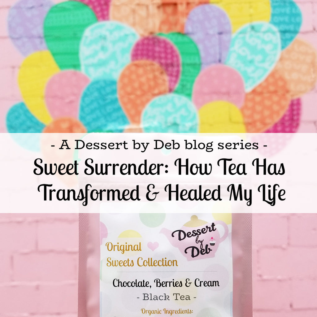Sweet Surrender: How Tea Has Transformed & Healed My Life, Part I
